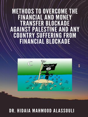 cover image of Methods to Overcome the Financial and Money Transfer Blockade against Palestine and any Country Suffering from Financial Blockade